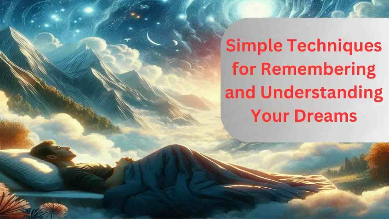 Simple Techniques for Remembering and Understanding Your Dreams